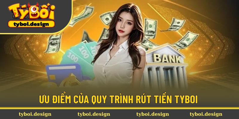 Thế mạnh của rút tiền Tyboi